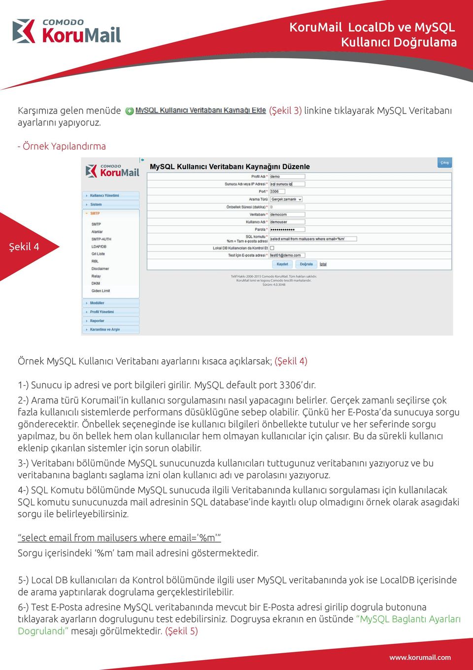 MySQL default port 3306 dır. 2-) Arama türü Korumail in kullanıcı sorgulamasını nasıl yapacagını belirler.