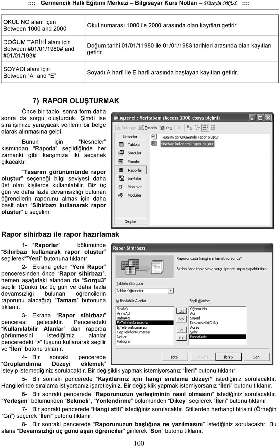 7) RAPOR OLUŞTURMAK Önce bir tablo, sonra form daha sonra da sorgu oluşturduk. Şimdi ise sıra işimize yarayacak verilerin bir belge olarak alınmasına geldi.