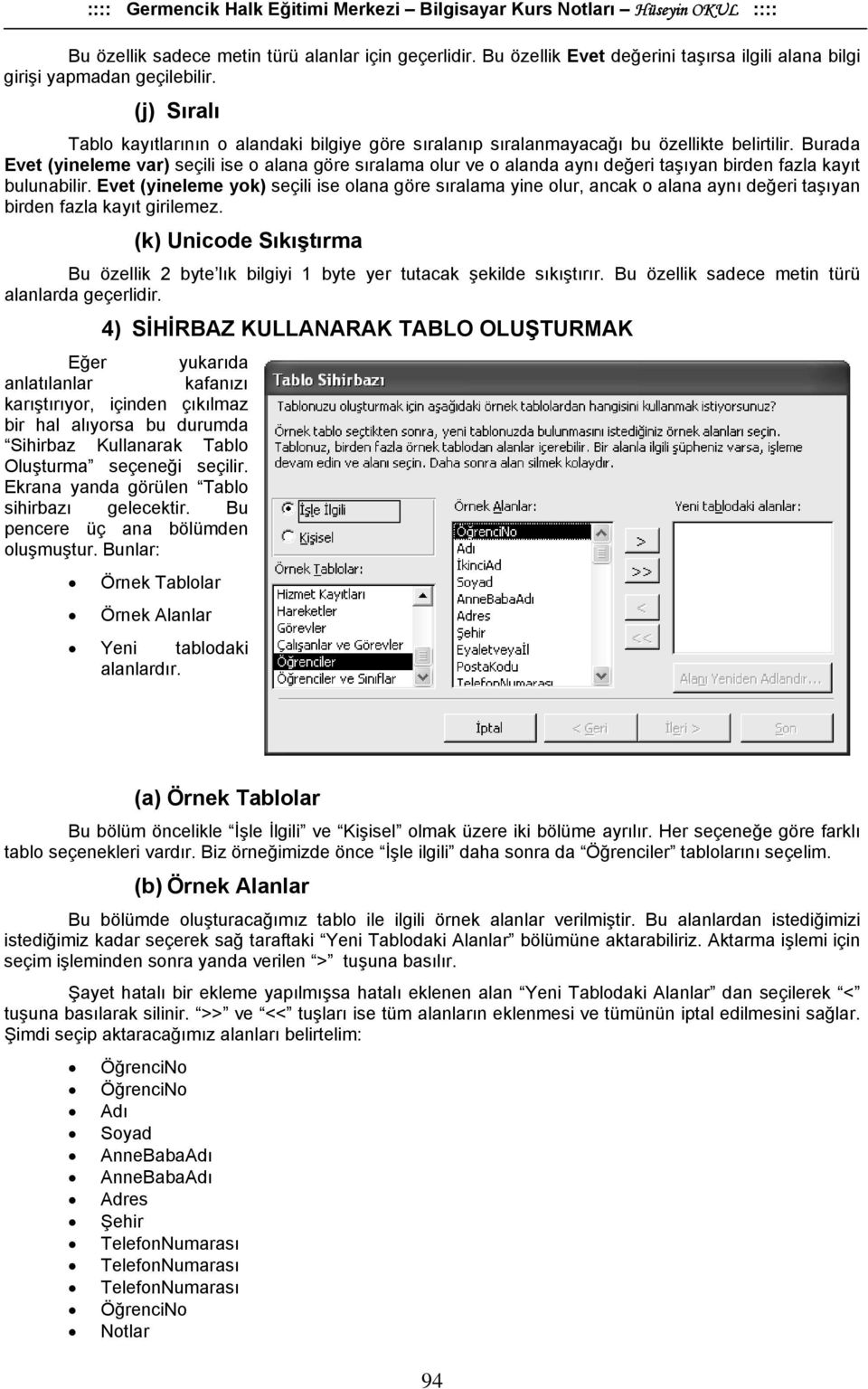 Burada Evet (yineleme var) seçili ise o alana göre sıralama olur ve o alanda aynı değeri taşıyan birden fazla kayıt bulunabilir.