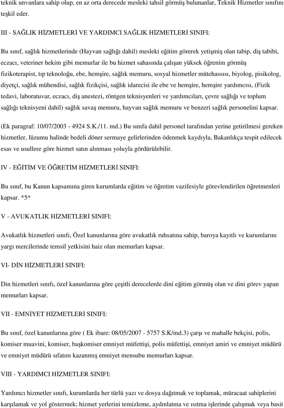 gibi memurlar ile bu hizmet sahasında çalışan yüksek öğrenim görmüş fizikoterapist, tıp teknoloğu, ebe, hemşire, sağlık memuru, sosyal hizmetler mütehassısı, biyolog, pisikolog, diyetçi, sağlık