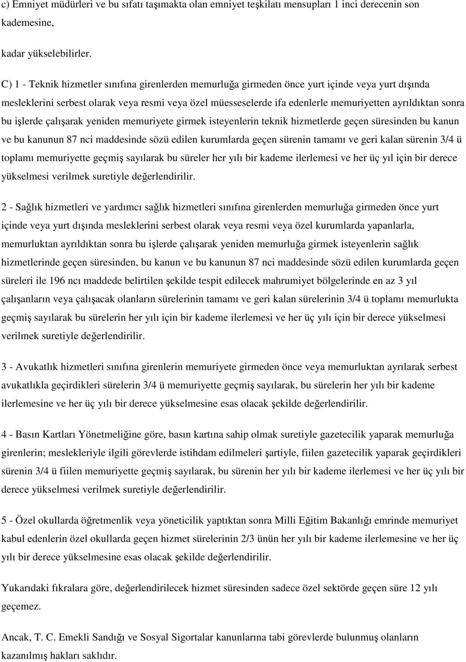 ayrıldıktan sonra bu işlerde çalışarak yeniden memuriyete girmek isteyenlerin teknik hizmetlerde geçen süresinden bu kanun ve bu kanunun 87 nci maddesinde sözü edilen kurumlarda geçen sürenin tamamı