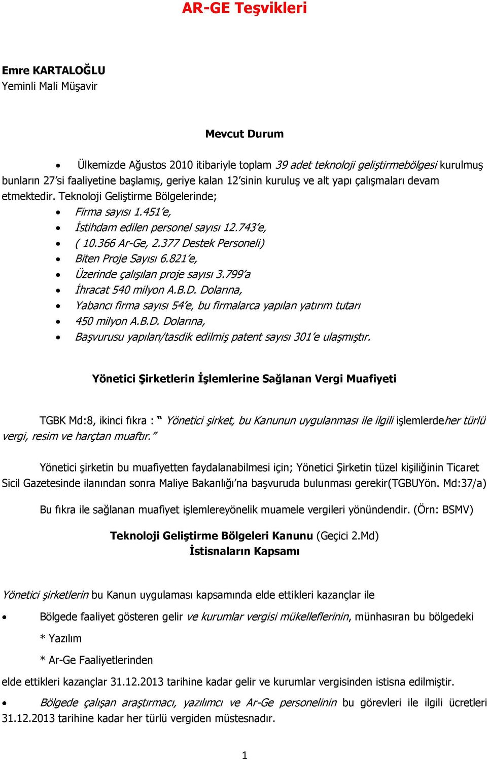 377 Destek Personeli) Biten Proje Sayısı 6.821 e, Üzerinde çalışılan proje sayısı 3.799 a İhracat 540 milyon A.B.D. Dolarına, Yabancı firma sayısı 54 e, bu firmalarca yapılan yatırım tutarı 450 milyon A.