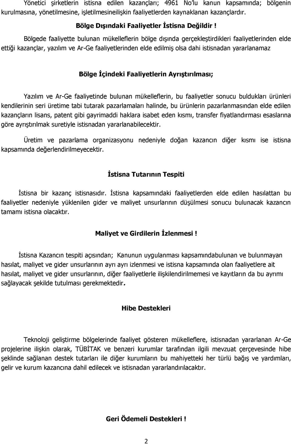 Bölgede faaliyette bulunan mükelleflerin bölge dışında gerçekleştirdikleri faaliyetlerinden elde ettiği kazançlar, yazılım ve Ar-Ge faaliyetlerinden elde edilmiş olsa dahi istisnadan yararlanamaz