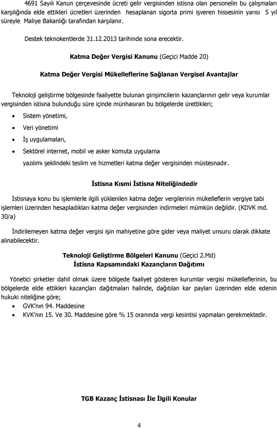 Katma Değer Vergisi Kanunu (Geçici Madde 20) Katma Değer Vergisi Mükelleflerine Sağlanan Vergisel Avantajlar Teknoloji geliştirme bölgesinde faaliyette bulunan girişimcilerin kazançlarının gelir veya