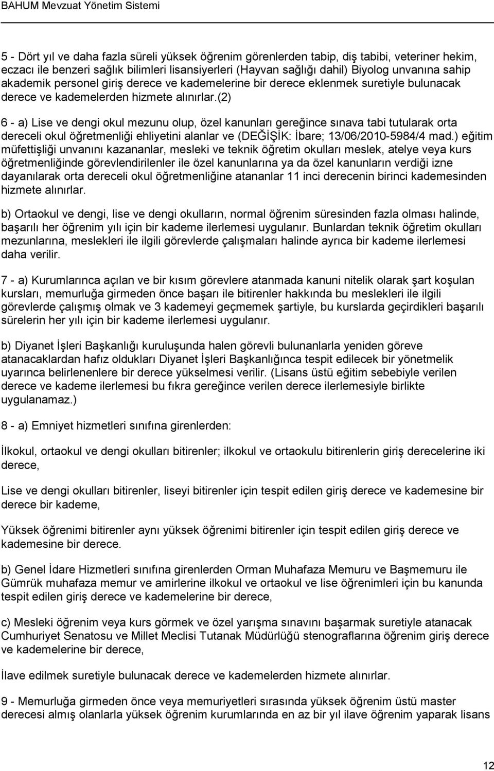 (2) 6 - a) Lise ve dengi okul mezunu olup, özel kanunları gereğince sınava tabi tutularak orta dereceli okul öğretmenliği ehliyetini alanlar ve (DEĞİŞİK: İbare; 13/06/2010-5984/4 mad.