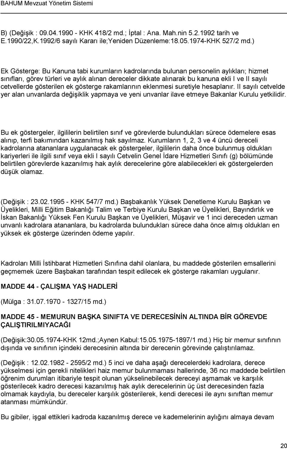 cetvellerde gösterilen ek gösterge rakamlarının eklenmesi suretiyle hesaplanır. II sayılı cetvelde yer alan unvanlarda değişiklik yapmaya ve yeni unvanlar ilave etmeye Bakanlar Kurulu yetkilidir.