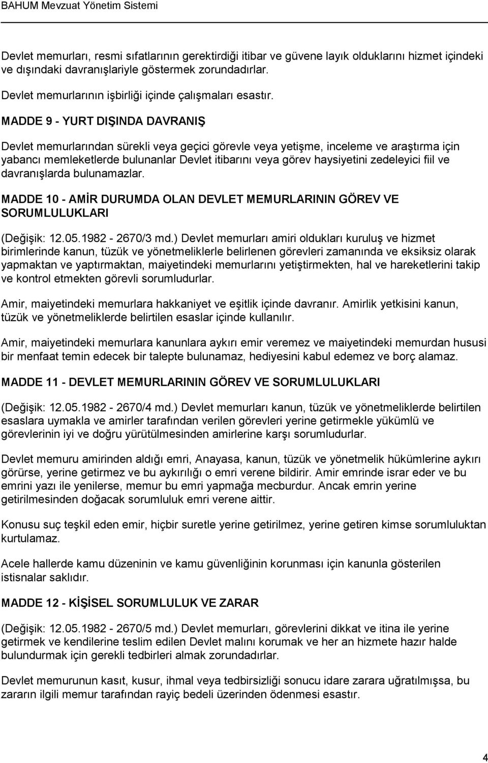 MADDE 9 - YURT DIŞINDA DAVRANIŞ Devlet memurlarından sürekli veya geçici görevle veya yetişme, inceleme ve araştırma için yabancı memleketlerde bulunanlar Devlet itibarını veya görev haysiyetini