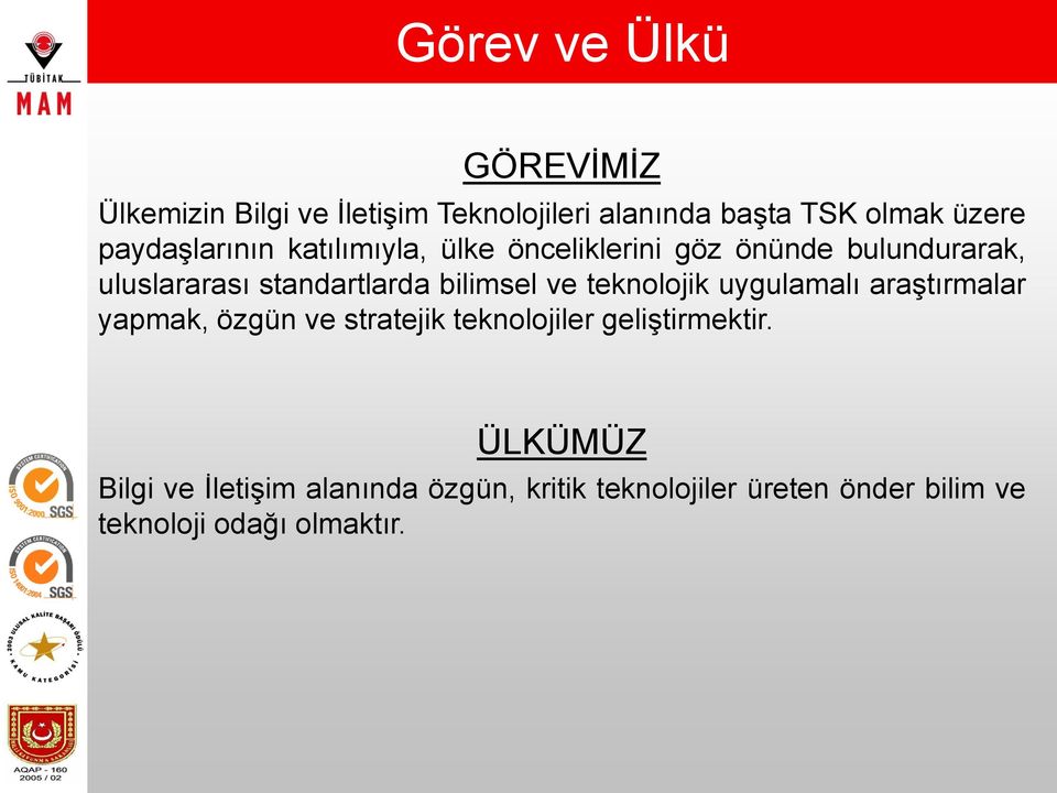 bilimsel ve teknolojik uygulamalı araştırmalar yapmak, özgün ve stratejik teknolojiler geliştirmektir.