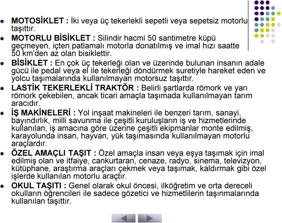 BİSİKLET : En çok üç tekerleği olan ve üzerinde bulunan insanın adale gücü ile pedal veya el ile tekerleği döndürmek suretiyle hareket eden ve yolcu taşımalarında kullanılmayan motorsuz taşıttır.