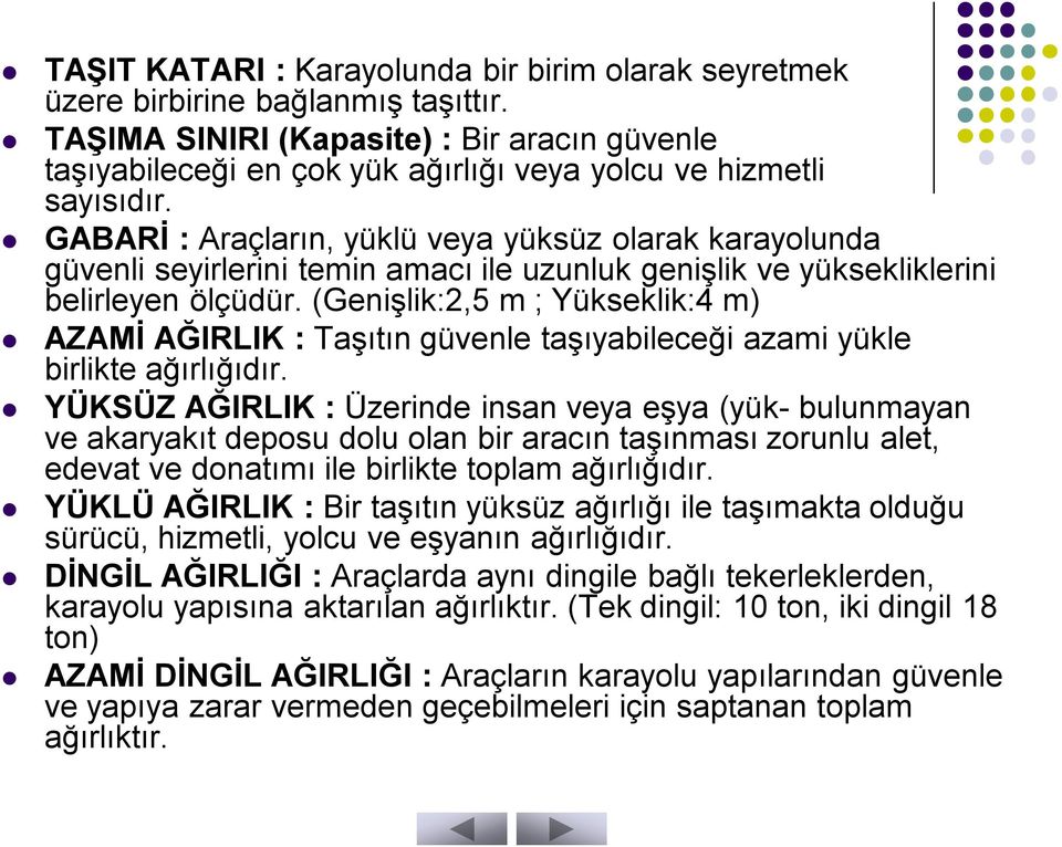 GABARİ : Araçların, yüklü veya yüksüz olarak karayolunda güvenli seyirlerini temin amacı ile uzunluk genişlik ve yüksekliklerini belirleyen ölçüdür.