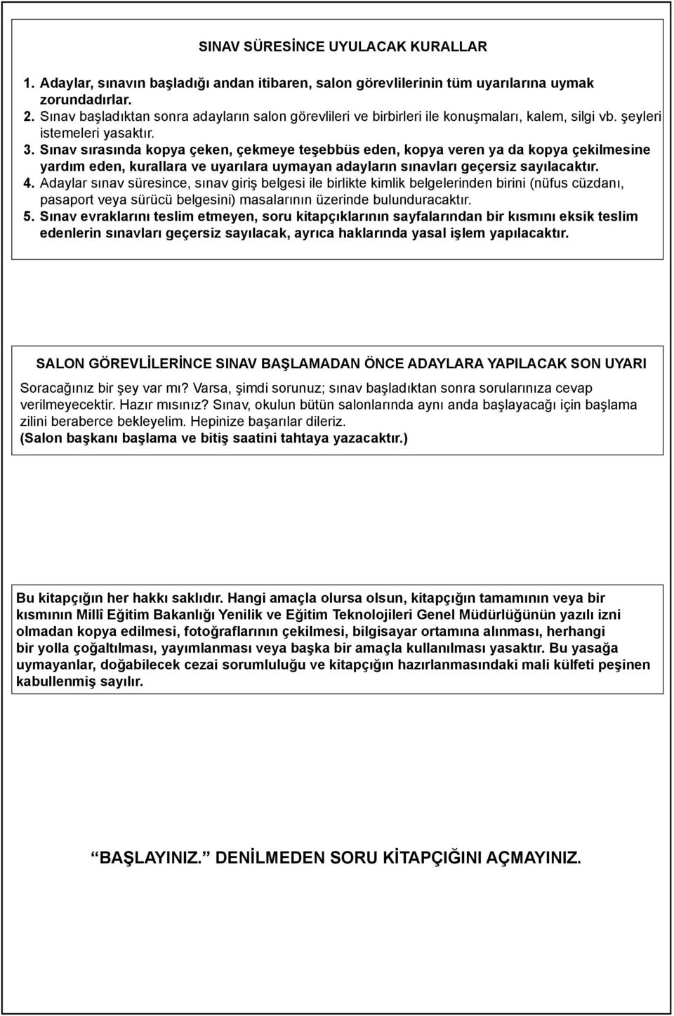 Sınav sırasında kopya çeken, çekmeye teşebbüs eden, kopya veren ya da kopya çekilmesine yardım eden, kurallara ve uyarılara uymayan adayların sınavları geçersiz sayılacaktır. 4.