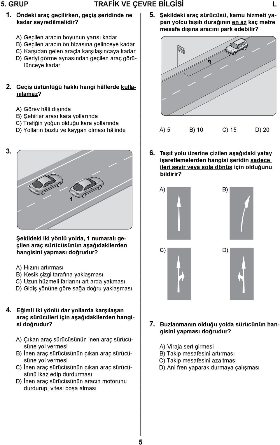 Şekildeki araç sürücüsü, kamu hizmeti yapan yolcu taşıtı durağının en az kaç metre mesafe dışına aracını park edebilir?? 2. Geçiş üstünlüğü hakkı hangi hâllerde kullanılamaz?