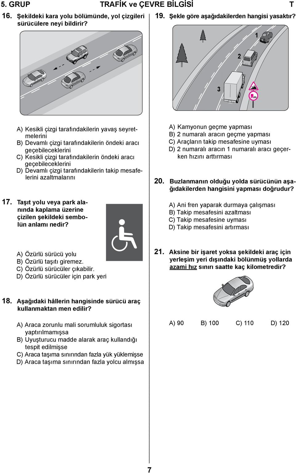 Devamlı çizgi tarafındakilerin takip mesafelerini azaltmalarını 17. Taşıt yolu veya park alanında kaplama üzerine çizilen şekildeki sembolün anlamı nedir?