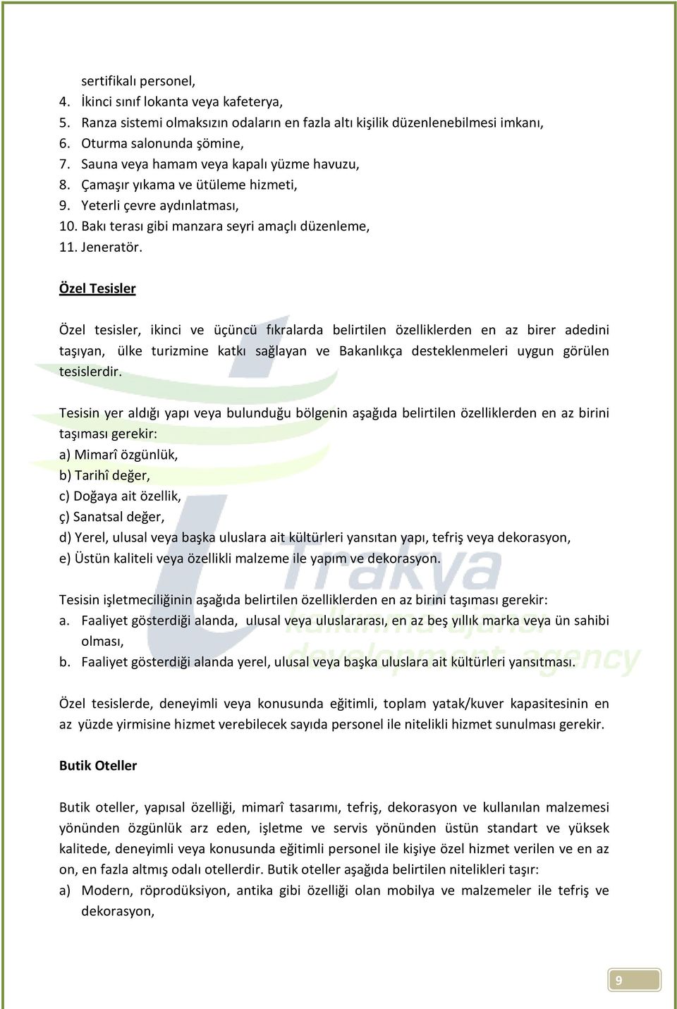 Özel Tesisler Özel tesisler, ikinci ve üçüncü fıkralarda belirtilen özelliklerden en az birer adedini taşıyan, ülke turizmine katkı sağlayan ve Bakanlıkça desteklenmeleri uygun görülen tesislerdir.