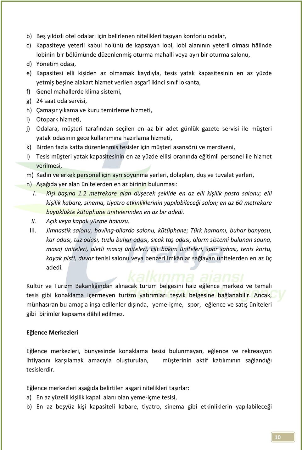 asgarî ikinci sınıf lokanta, f) Genel mahallerde klima sistemi, g) 24 saat oda servisi, h) Çamaşır yıkama ve kuru temizleme hizmeti, i) Otopark hizmeti, j) Odalara, müşteri tarafından seçilen en az