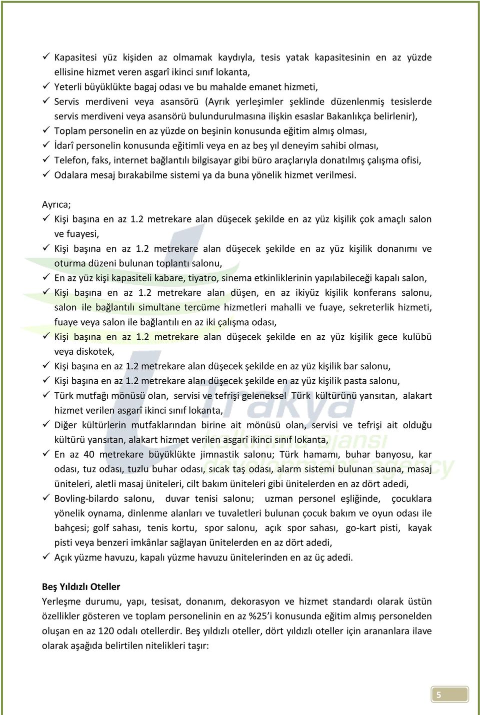 on beşinin konusunda eğitim almış olması, İdarî personelin konusunda eğitimli veya en az beş yıl deneyim sahibi olması, Telefon, faks, internet bağlantılı bilgisayar gibi büro araçlarıyla donatılmış