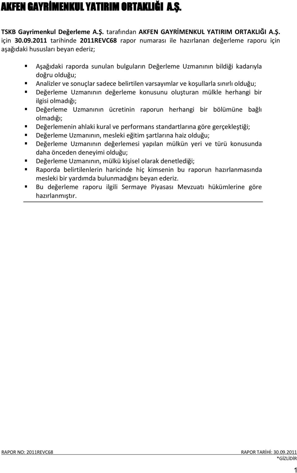 olduğu; Analizler ve sonuçlar sadece belirtilen varsayımlar ve koşullarla sınırlı olduğu; Değerleme Uzmanının değerleme konusunu oluşturan mülkle herhangi bir ilgisi olmadığı; Değerleme Uzmanının