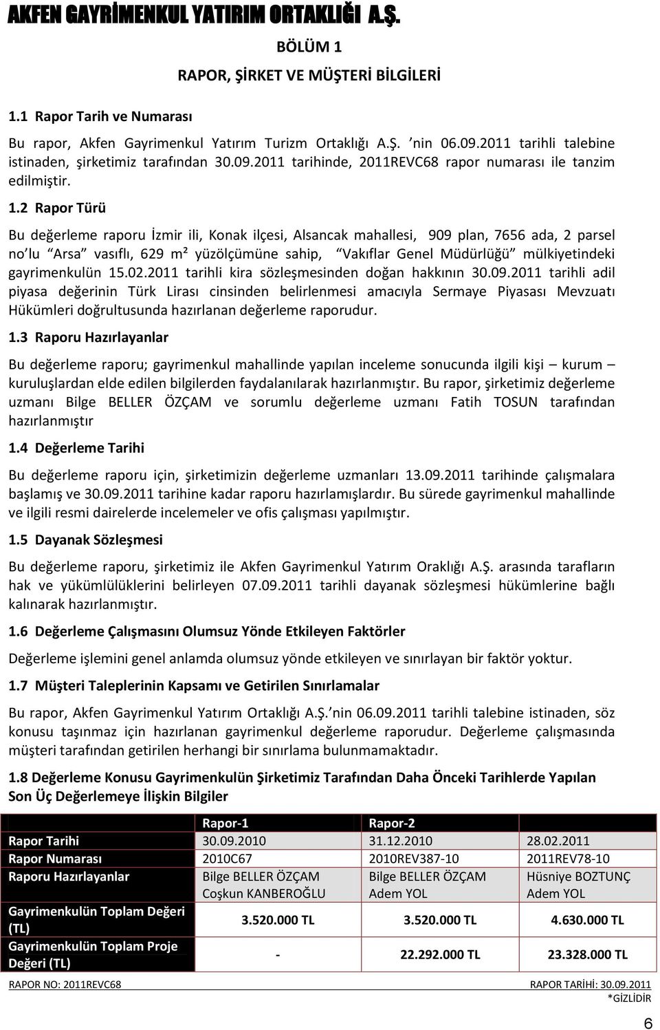 2 Rapor Türü Bu değerleme raporu İzmir ili, Konak ilçesi, Alsancak mahallesi, 909 plan, 7656 ada, 2 parsel no lu Arsa vasıflı, 629 m² yüzölçümüne sahip, Vakıflar Genel Müdürlüğü mülkiyetindeki
