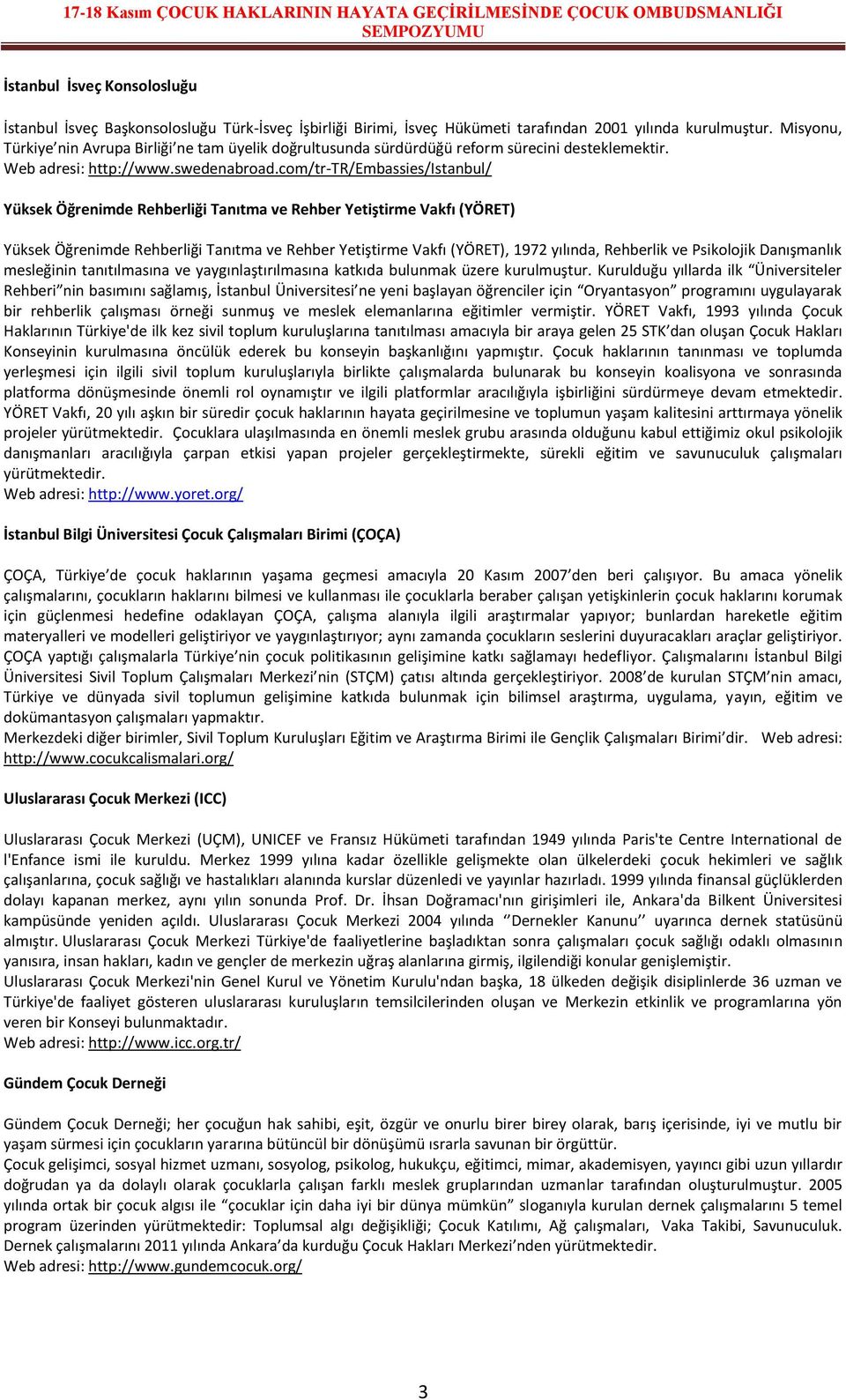 com/tr-tr/embassies/istanbul/ Yüksek Öğrenimde Rehberliği Tanıtma ve Rehber Yetiştirme Vakfı (YÖRET) Yüksek Öğrenimde Rehberliği Tanıtma ve Rehber Yetiştirme Vakfı (YÖRET), 1972 yılında, Rehberlik ve