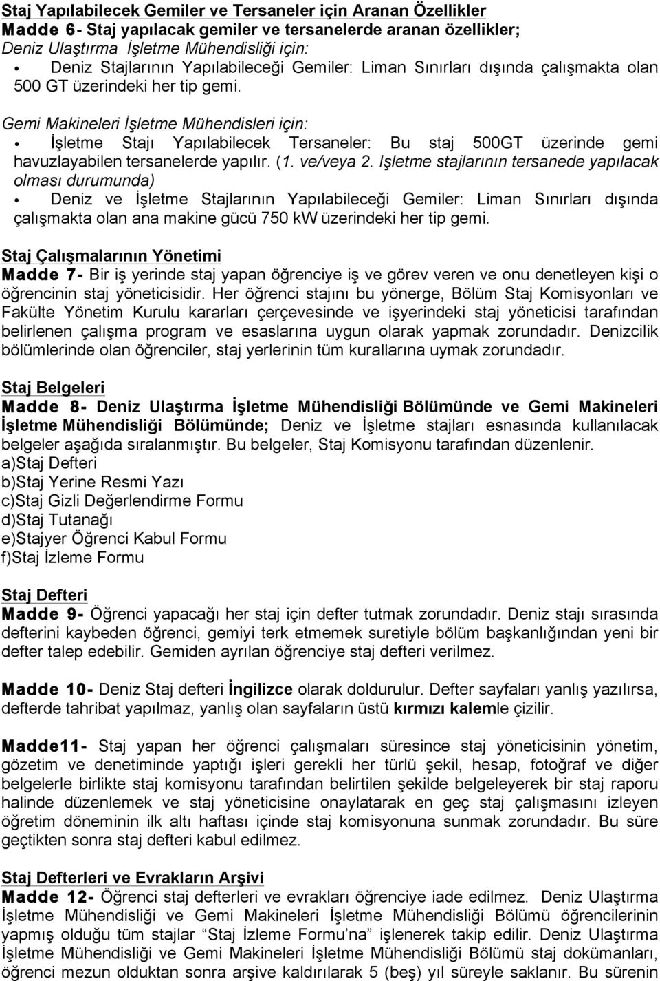 Gemi Makineleri İşletme Mühendisleri için: İşletme Stajı Yapılabilecek Tersaneler: Bu staj 500GT üzerinde gemi havuzlayabilen tersanelerde yapılır. (1. ve/veya 2.