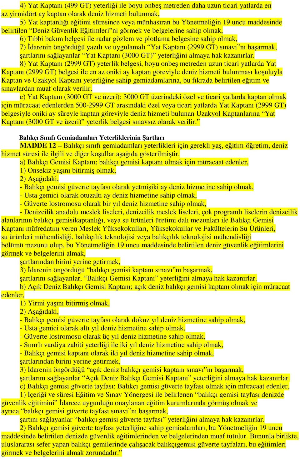 öngördüğü yazılı ve uygulamalı Yat Kaptanı (2999 GT) sınavı nı başarmak, şartlarını sağlayanlar Yat Kaptanı (3000 GT) yeterliğini almaya hak kazanırlar.