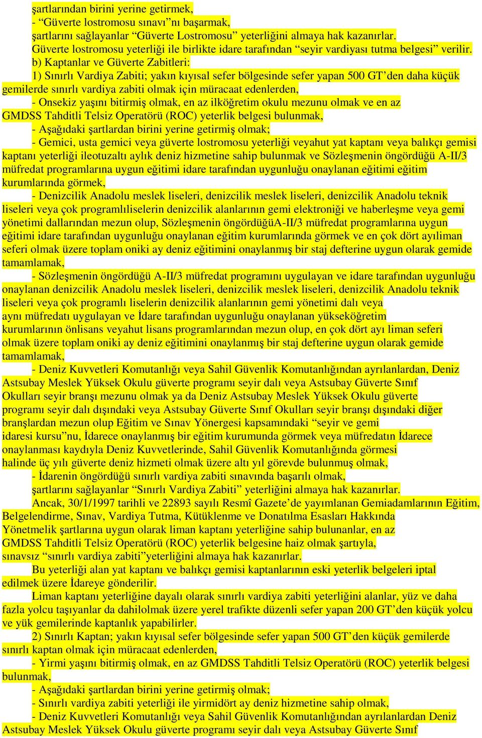 b) Kaptanlar ve Güverte Zabitleri: 1) Sınırlı Vardiya Zabiti; yakın kıyısal sefer bölgesinde sefer yapan 500 GT den daha küçük gemilerde sınırlı vardiya zabiti olmak için müracaat edenlerden, -