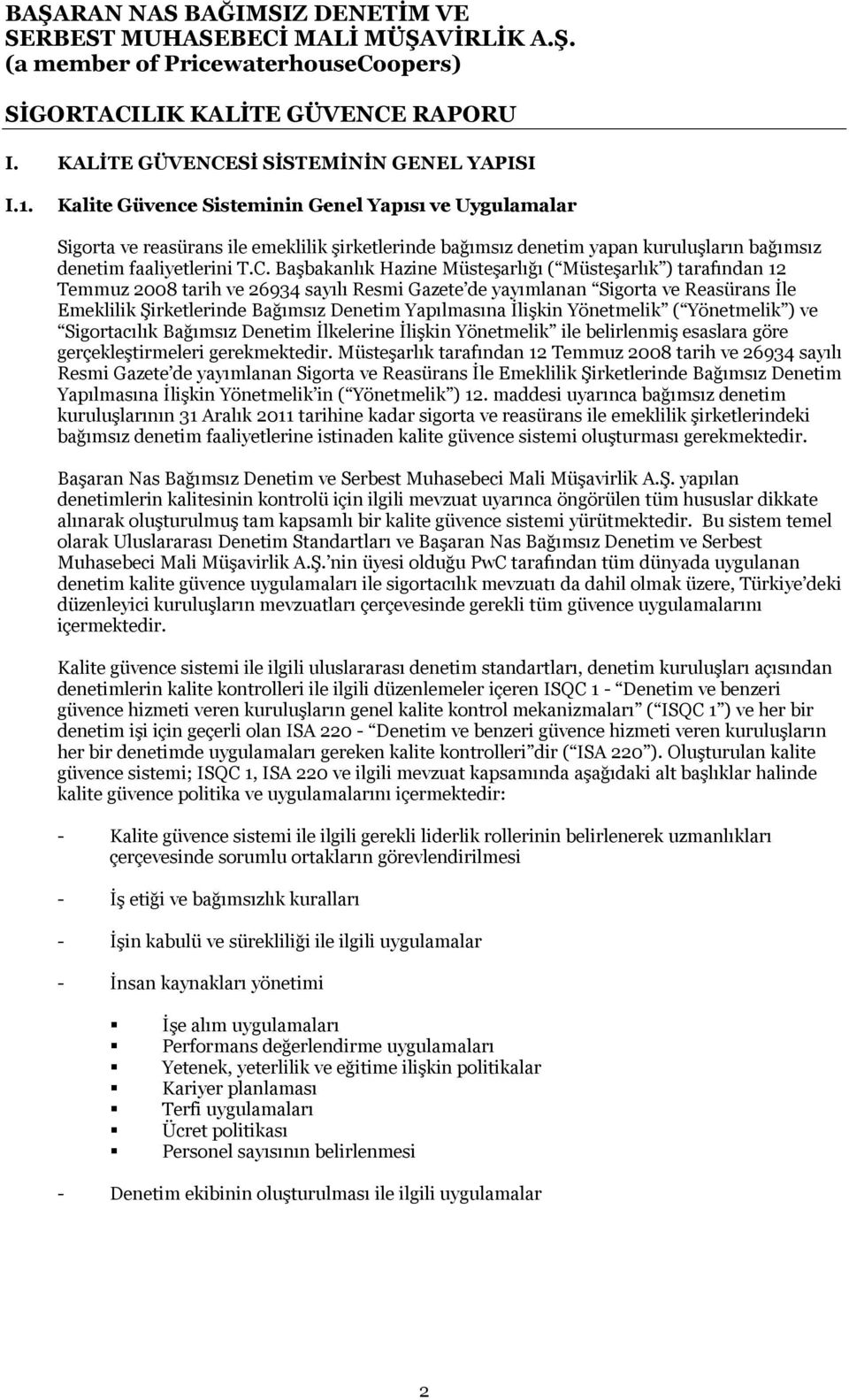 Başbakanlık Hazine Müsteşarlığı ( Müsteşarlık ) tarafından 12 Temmuz 2008 tarih ve 26934 sayılı Resmi Gazete de yayımlanan Sigorta ve Reasürans İle Emeklilik Şirketlerinde Bağımsız Denetim