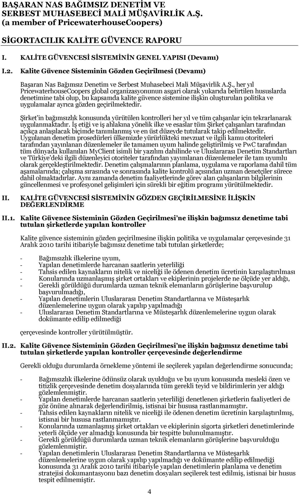 uygulamalar ayrıca gözden geçirilmektedir. Şirket in bağımsızlık konusunda yürütülen kontrolleri her yıl ve tüm çalışanlar için tekrarlanarak uygulanmaktadır.