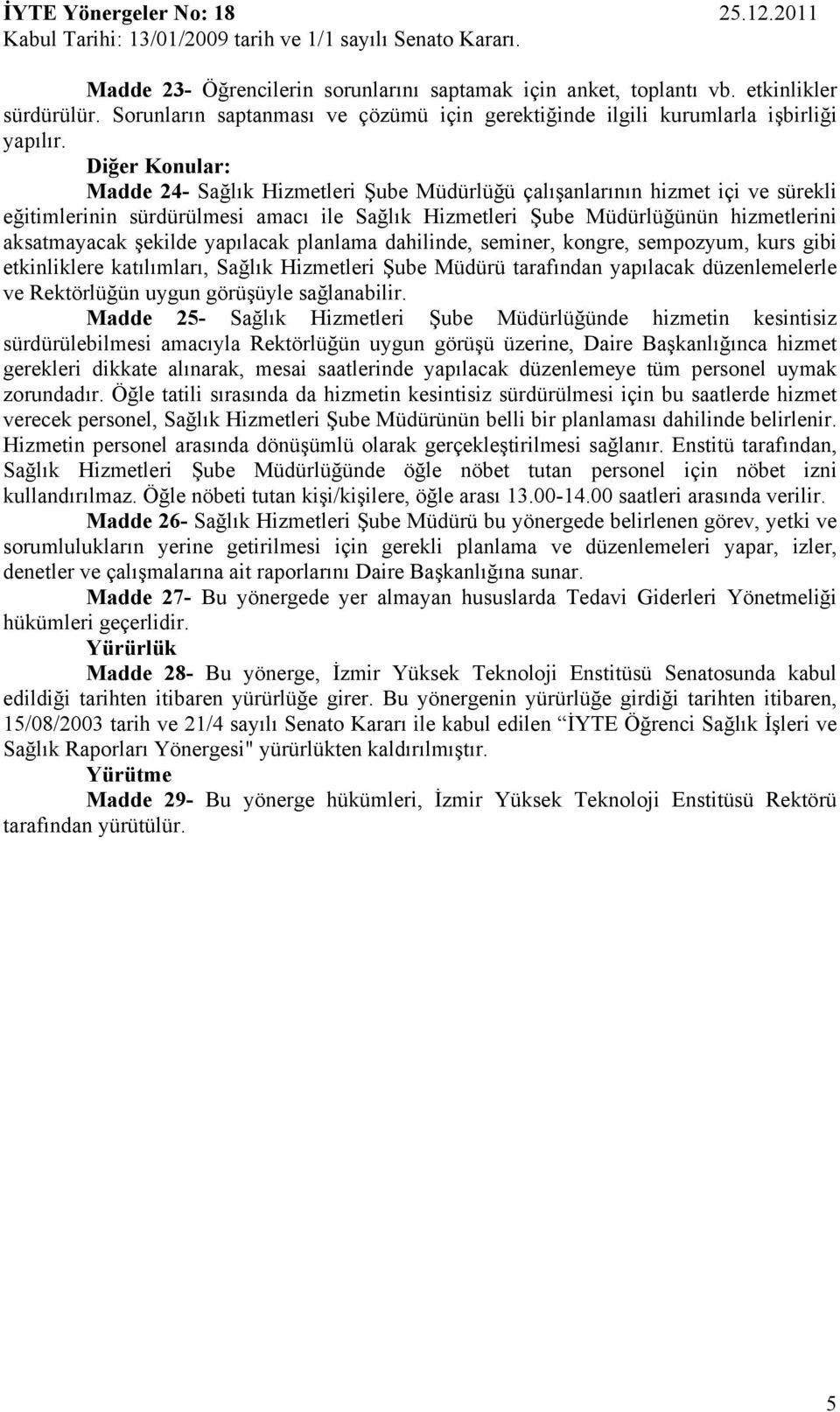 şekilde yapılacak planlama dahilinde, seminer, kongre, sempozyum, kurs gibi etkinliklere katılımları, Sağlık Hizmetleri Şube Müdürü tarafından yapılacak düzenlemelerle ve Rektörlüğün uygun görüşüyle