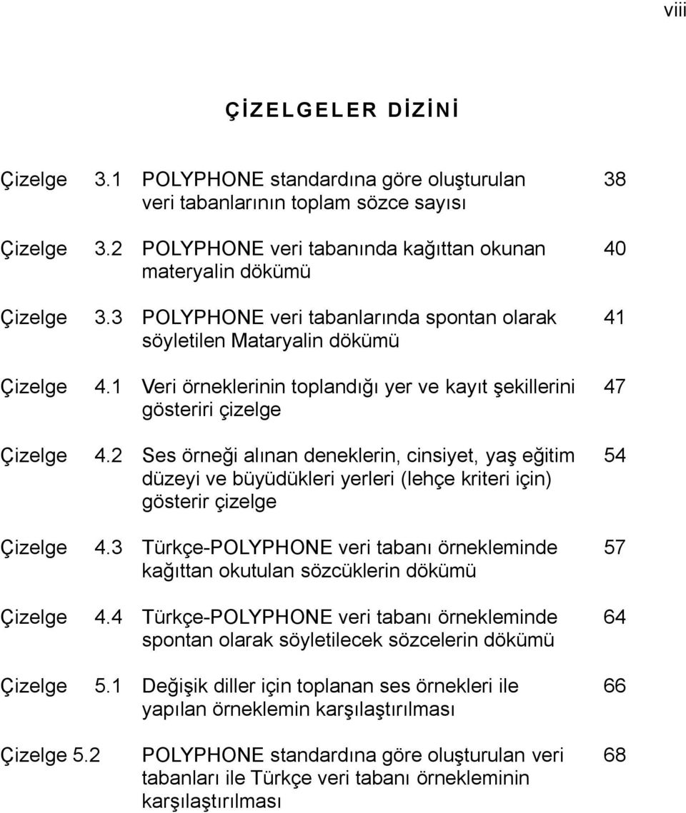 1 Veri örneklerinin toplandığı yer ve kayıt şekillerini 47 gösteriri çizelge Çizelge 4.