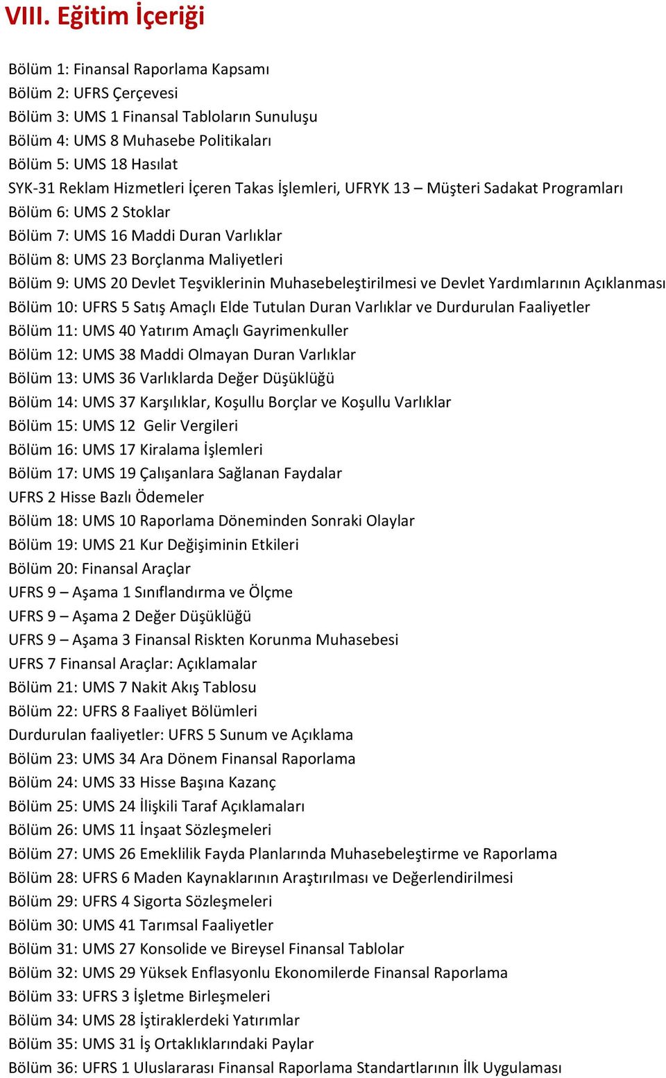 Teşviklerinin Muhasebeleştirilmesi ve Devlet Yardımlarının Açıklanması Bölüm 10: UFRS 5 Satış Amaçlı Elde Tutulan Duran Varlıklar ve Durdurulan Faaliyetler Bölüm 11: UMS 40 Yatırım Amaçlı