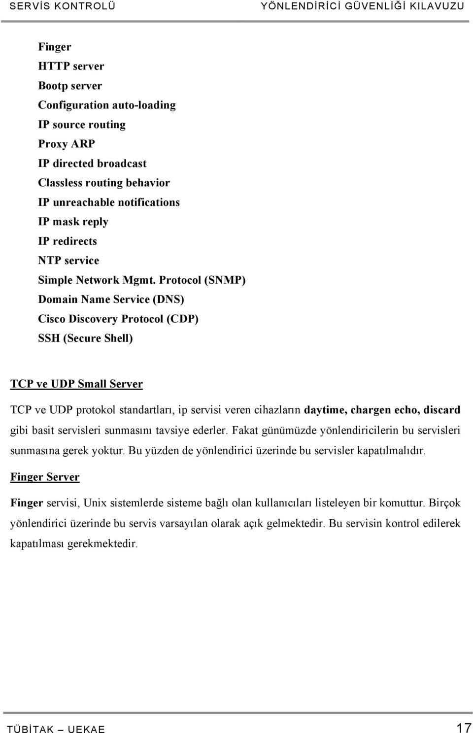 Protocol (SNMP) Domain Name Service (DNS) Cisco Discovery Protocol (CDP) SSH (Secure Shell) TCP ve UDP Small Server TCP ve UDP protokol standartları, ip servisi veren cihazların daytime, chargen