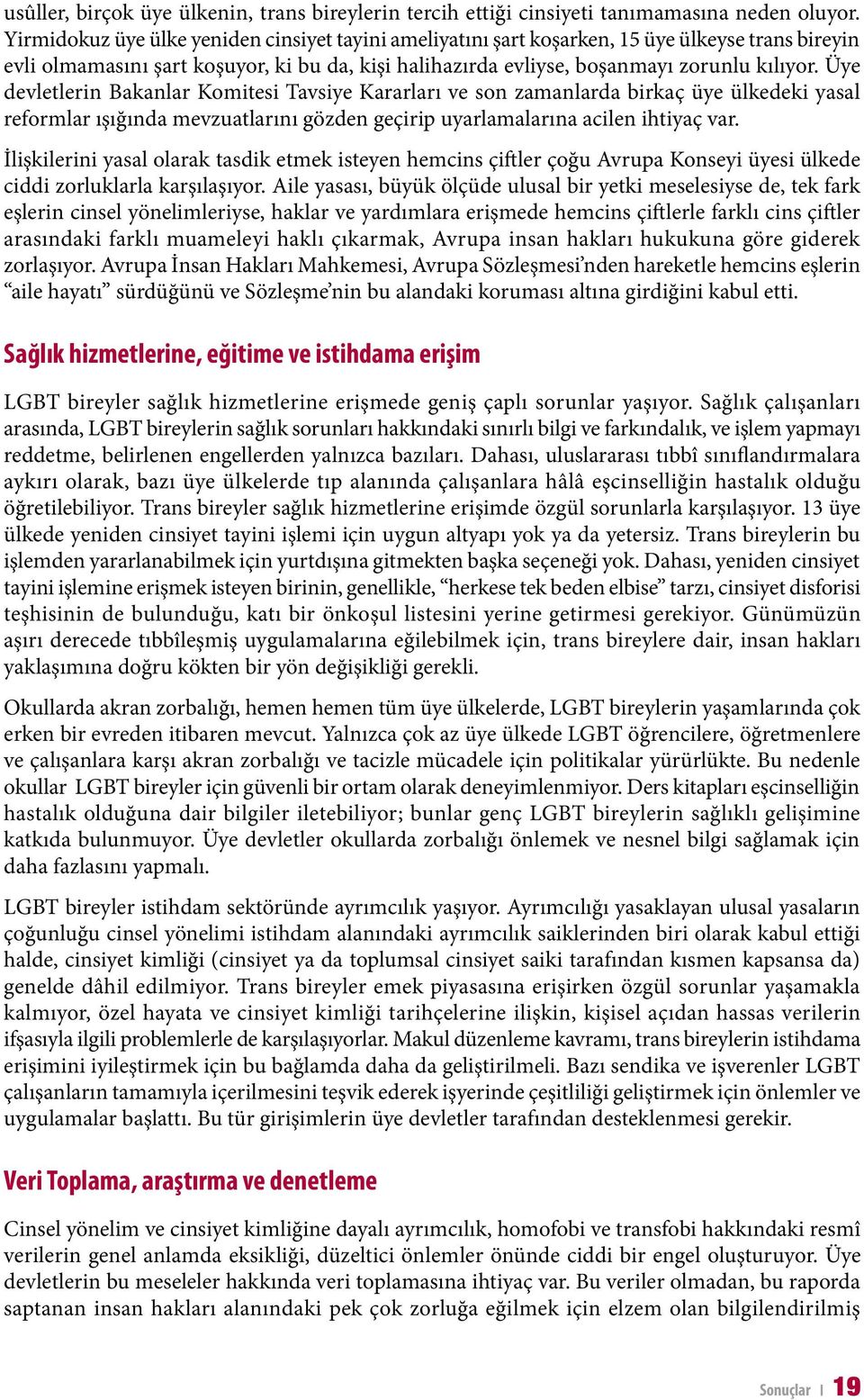 Üye devletlerin Bakanlar Komitesi Tavsiye Kararları ve son zamanlarda birkaç üye ülkedeki yasal reformlar ışığında mevzuatlarını gözden geçirip uyarlamalarına acilen ihtiyaç var.