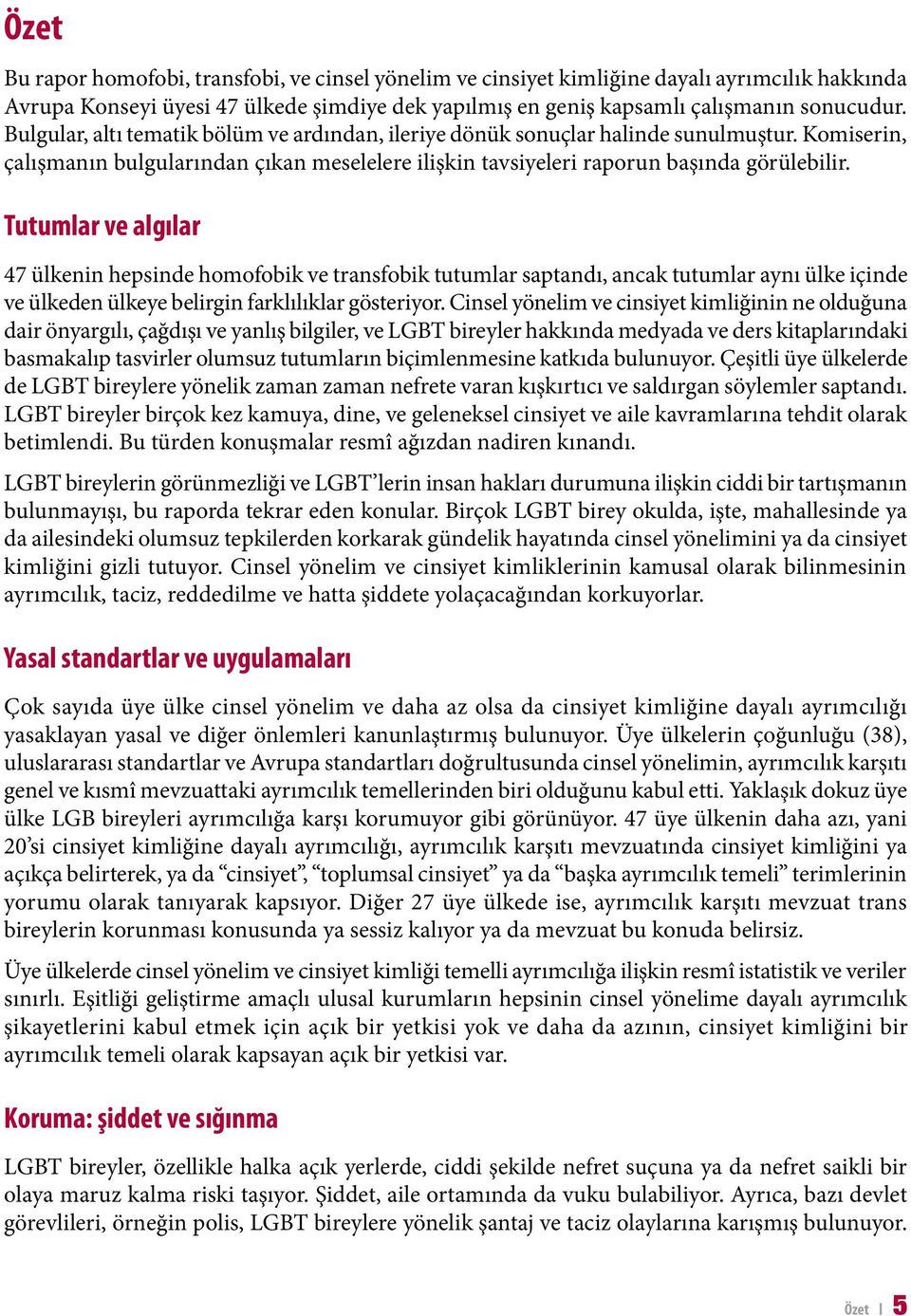 Tutumlar ve algılar 47 ülkenin hepsinde homofobik ve transfobik tutumlar saptandı, ancak tutumlar aynı ülke içinde ve ülkeden ülkeye belirgin farklılıklar gösteriyor.