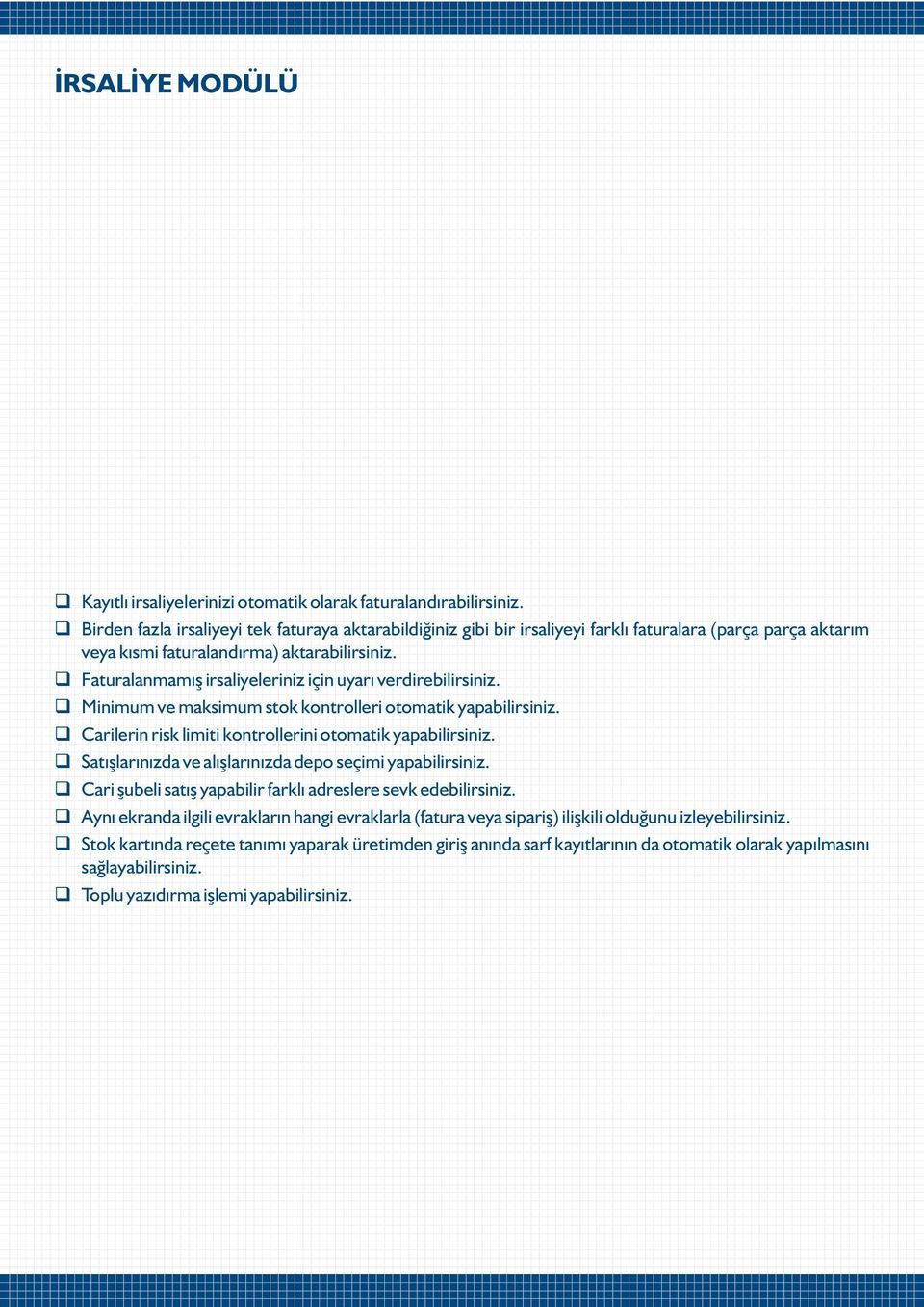 Faturalanmamýþ irsaliyeleriniz için uyarý verdirebilirsiniz. Minimum ve maksimum stok kontrolleri otomatik yapabilirsiniz. Carilerin risk limiti kontrollerini otomatik yapabilirsiniz.