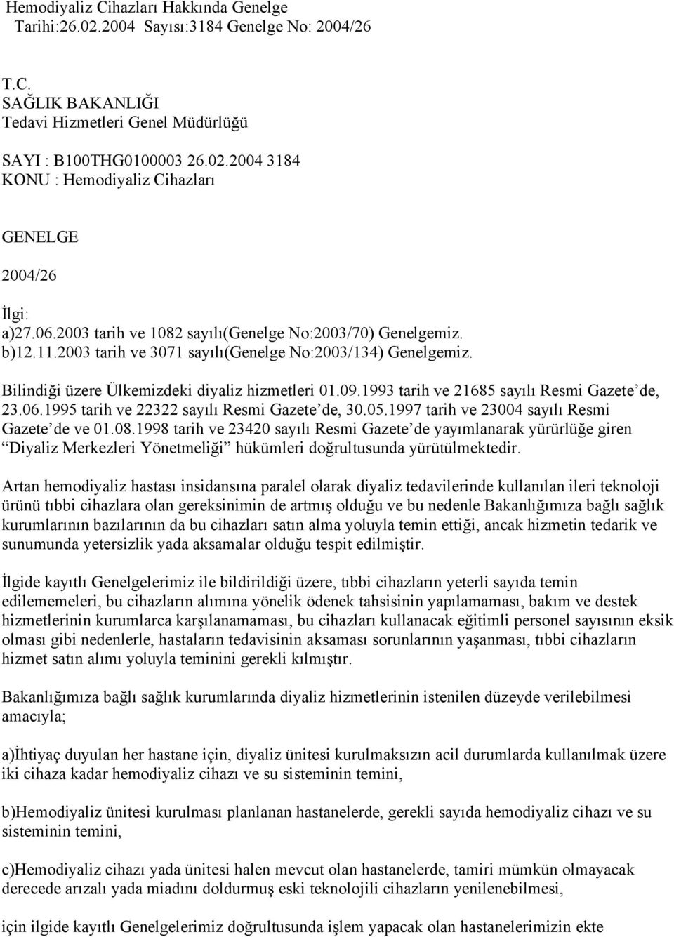 1993 tarih ve 21685 sayılı Resmi Gazete de, 23.06.1995 tarih ve 22322 sayılı Resmi Gazete de, 30.05.1997 tarih ve 23004 sayılı Resmi Gazete de ve 01.08.