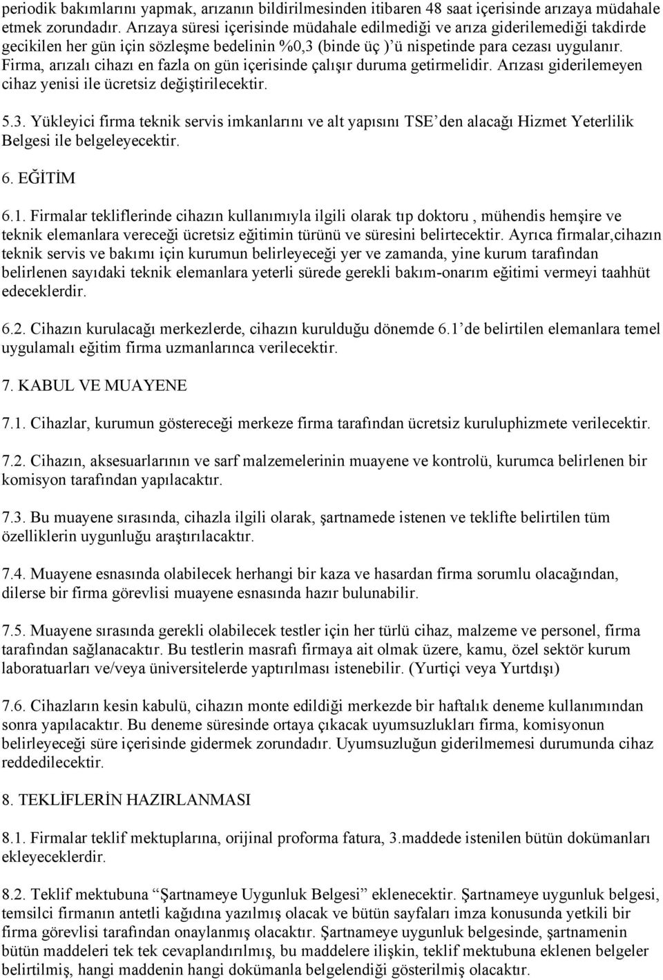 Firma, arızalı cihazı en fazla on gün içerisinde çalışır duruma getirmelidir. Arızası giderilemeyen cihaz yenisi ile ücretsiz değiştirilecektir. 5.3.