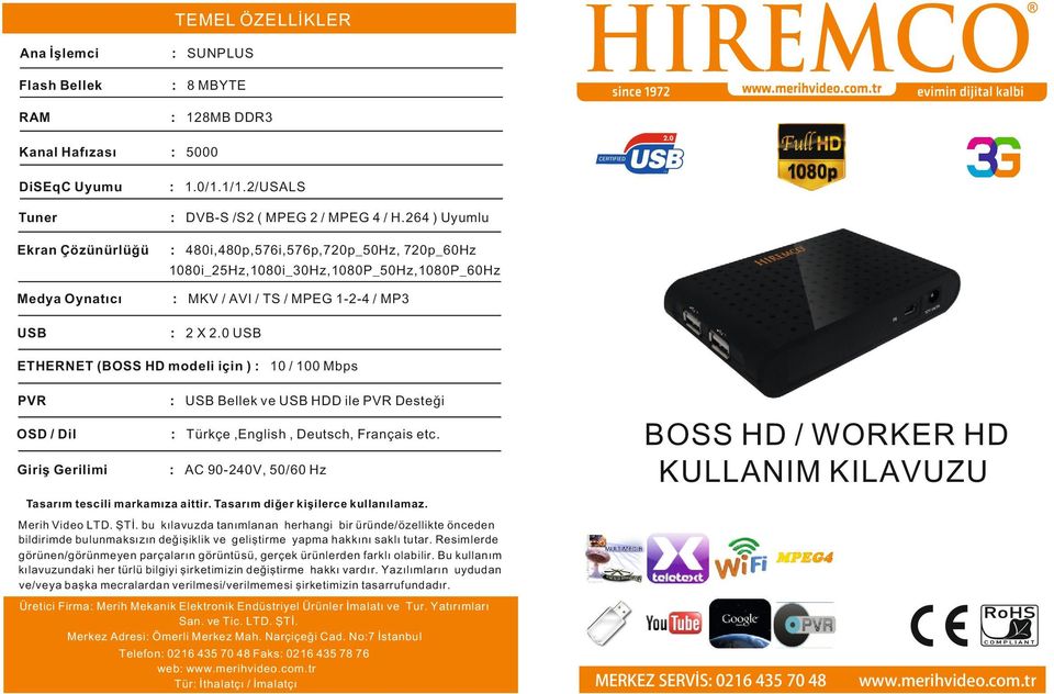 0 USB ETHERNET (BOSS HD modeli için ) : 10 / 100 Mbps PVR : USB Bellek ve USB HDD ile PVR Desteği OSD / Dil : Türkçe,English, Deutsch, Français etc.