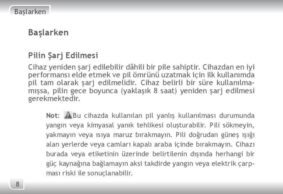 Cihaz belirli bir süre kullanılmamışsa, pilin gece boyunca (yaklaşık 8 saat) yeniden şarj edilmesi gerekmektedir.