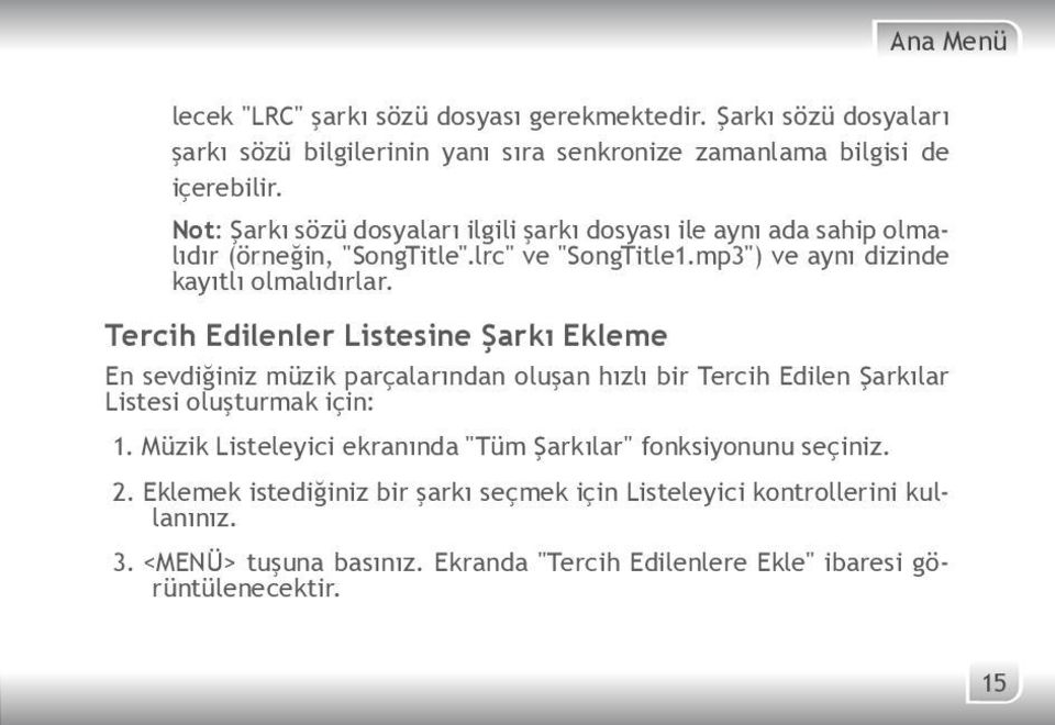 Tercih Edilenler Listesine Şarkı Ekleme En sevdiğiniz müzik parçalarından oluşan hızlı bir Tercih Edilen Şarkılar Listesi oluşturmak için: 1.