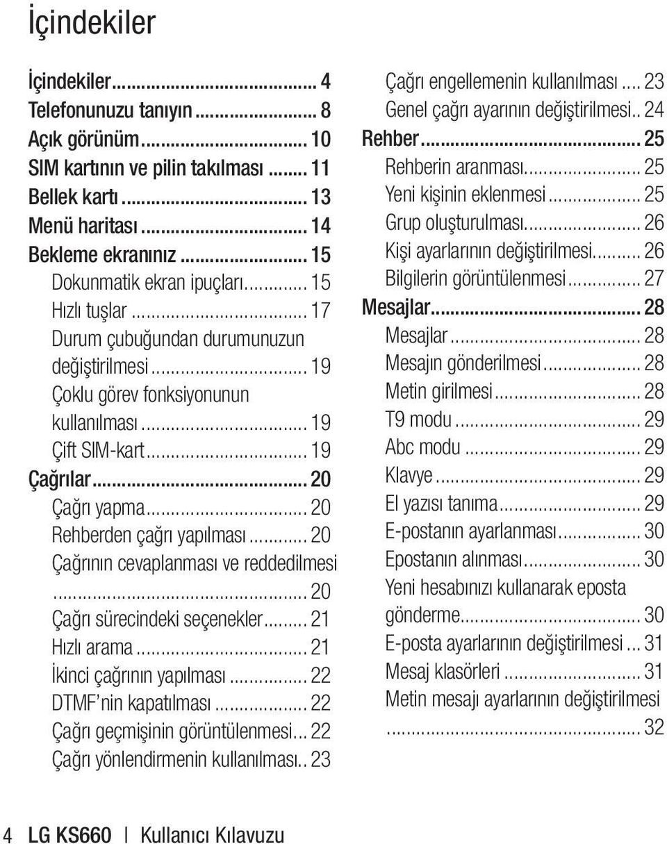 .. 20 Çağrının cevaplanması ve reddedilmesi... 20 Çağrı sürecindeki seçenekler... 21 Hızlı arama... 21 İkinci çağrının yapılması... 22 DTMF nin kapatılması... 22 Çağrı geçmişinin görüntülenmesi.