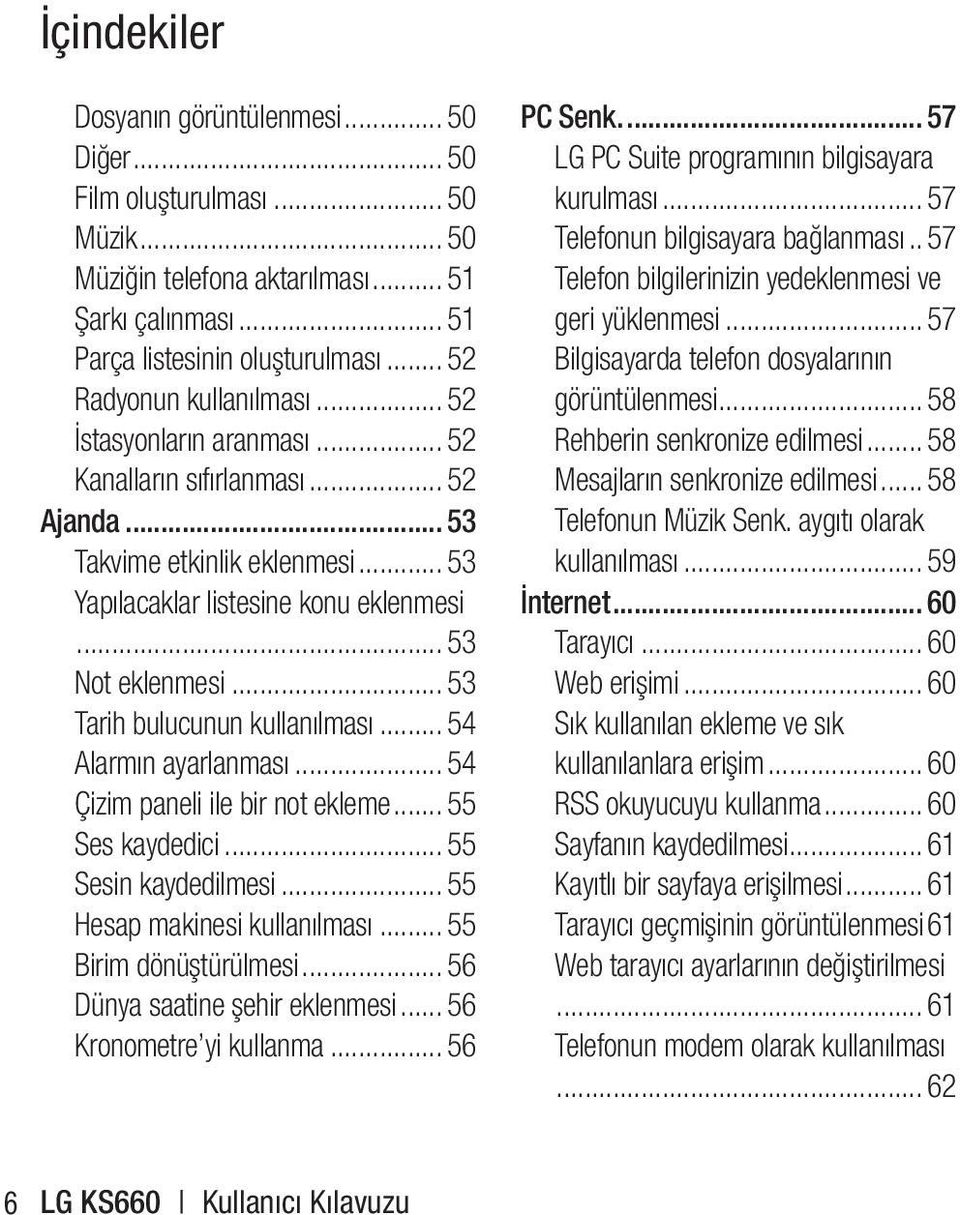 .. 53 Tarih bulucunun kullanılması... 54 Alarmın ayarlanması... 54 Çizim paneli ile bir not ekleme... 55 Ses kaydedici... 55 Sesin kaydedilmesi... 55 Hesap makinesi kullanılması.