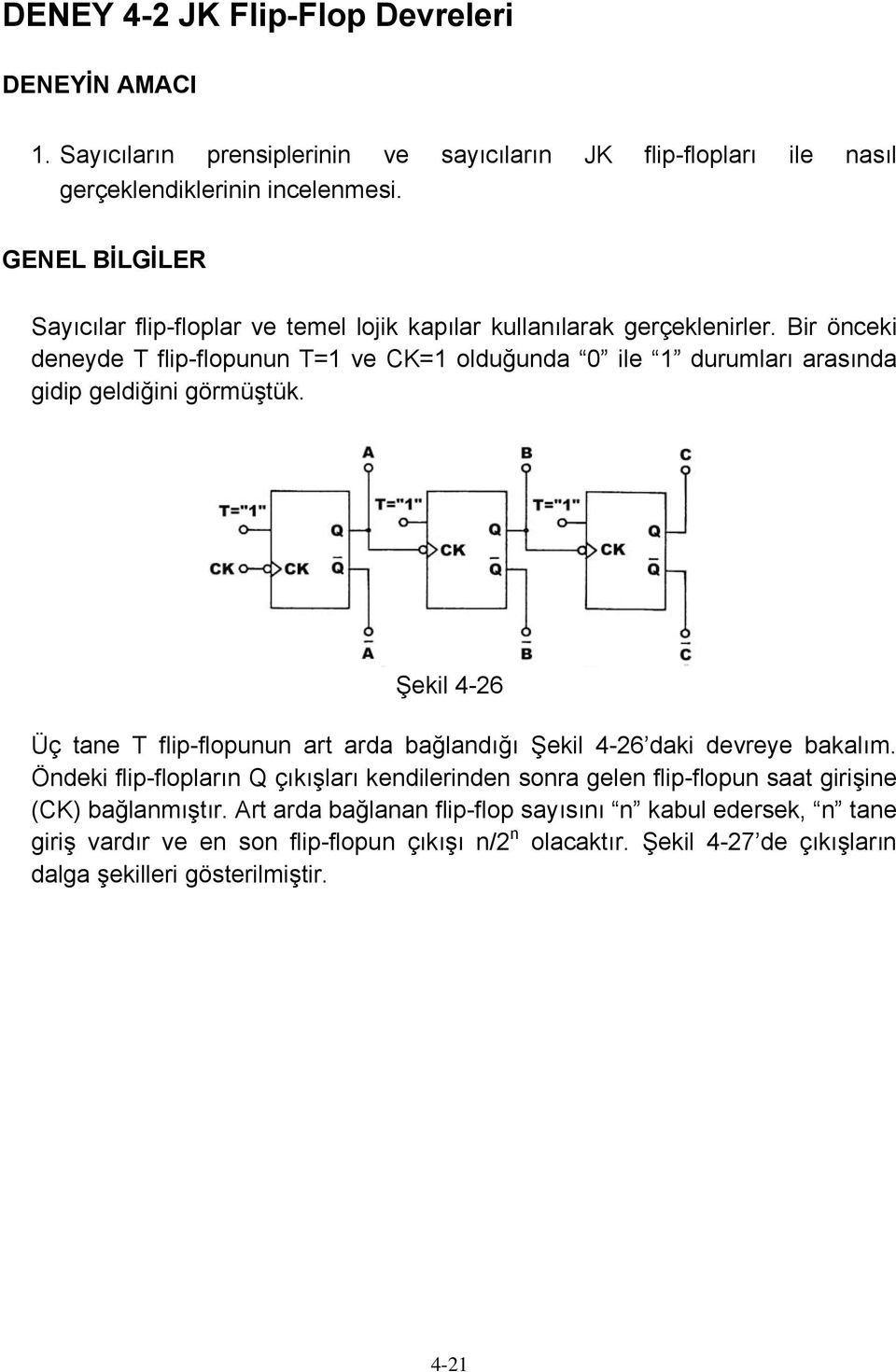 Bir önceki deneyde T flip-flopunun T=1 ve CK=1 olduğunda 0 ile 1 durumları arasında gidip geldiğini görmüştük.