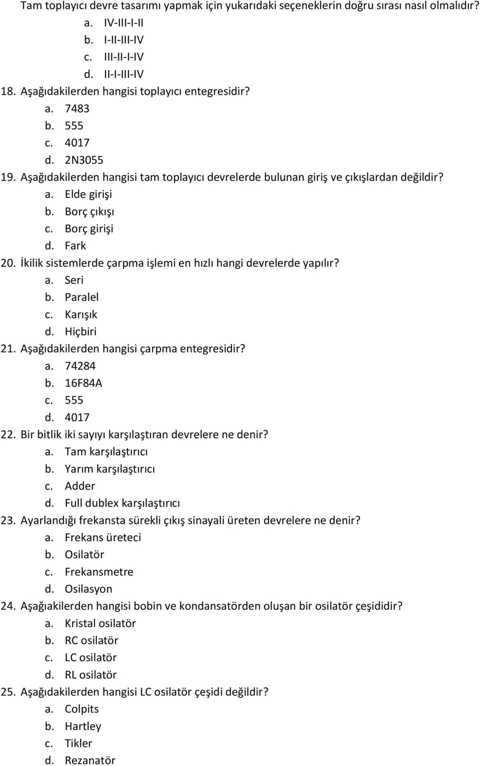 Borç çıkışı c. Borç girişi d. Fark 20. İkilik sistemlerde çarpma işlemi en hızlı hangi devrelerde yapılır? a. Seri b. Paralel c. Karışık d. Hiçbiri 21. Aşağıdakilerden hangisi çarpma entegresidir? a. 74284 b.