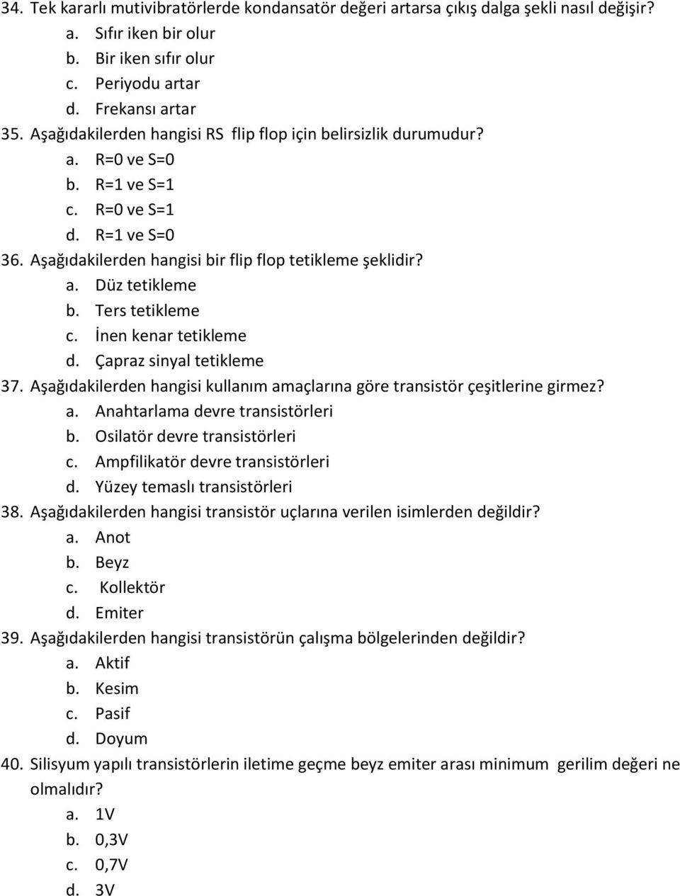 Ters tetikleme c. İnen kenar tetikleme d. Çapraz sinyal tetikleme 37. Aşağıdakilerden hangisi kullanım amaçlarına göre transistör çeşitlerine girmez? a. Anahtarlama devre transistörleri b.