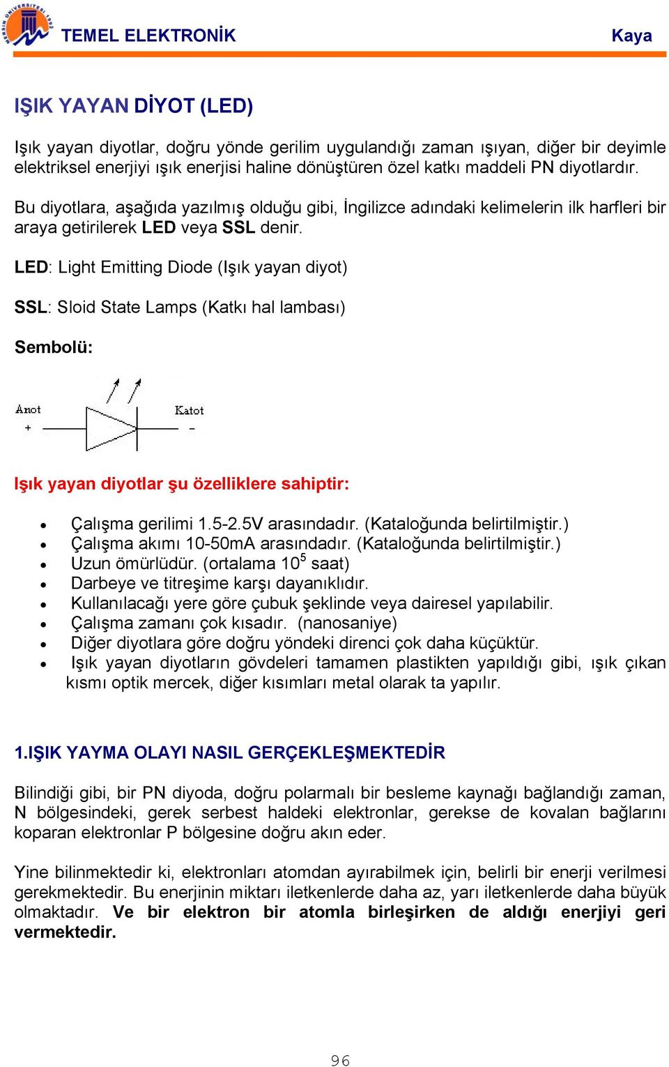 LED: Light Emitting Diode (Işık yayan diyot) SSL: Sloid State Lamps (Katkı hal lambası) Sembolü: Işık yayan diyotlar şu özelliklere sahiptir: Çalışma gerilimi 1.5-2.5V arasındadır.