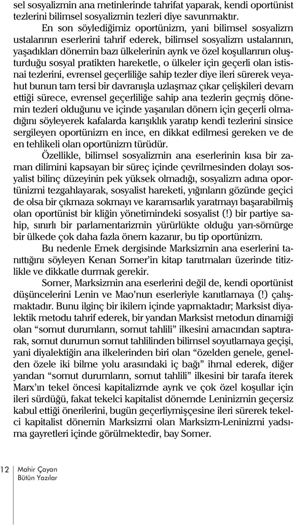 oluþturduðu sosyal pratikten hareketle, o ülkeler için geçerli olan istisnai tezlerini, evrensel geçerliliðe sahip tezler diye ileri sürerek veyahut bunun tam tersi bir davranýþla uzlaþmaz çýkar