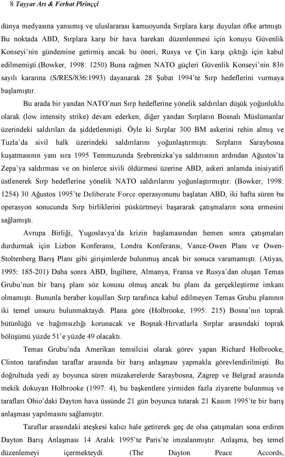 (bowker, 1998: 1250) Buna rağmen NATO güçleri Güvenlik Konseyi nin 836 sayılı kararına (S/RES/836:1993) dayanarak 28 Şubat 1994 te Sırp hedeflerini vurmaya başlamıştır.