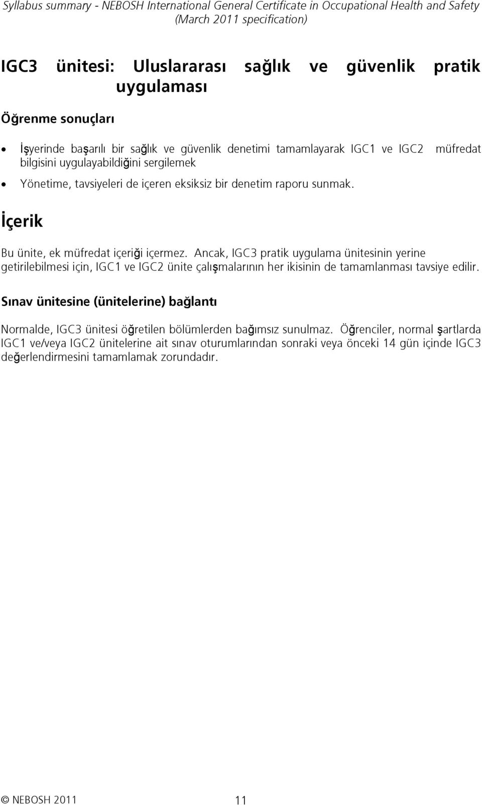 İçerik Bu ünite, ek müfredat içeriği içermez. Ancak, IGC3 pratik uygulama ünitesinin yerine getirilebilmesi için, IGC1 ve IGC2 ünite çalışmalarının her ikisinin de tamamlanması tavsiye edilir.