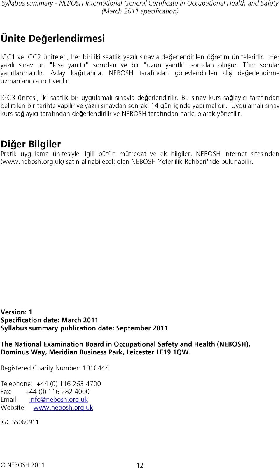 Aday kağıtlarına, NEBOSH tarafından görevlendirilen dış değerlendirme uzmanlarınca not verilir. IGC3 ünitesi, iki saatlik bir uygulamalı sınavla değerlendirilir.